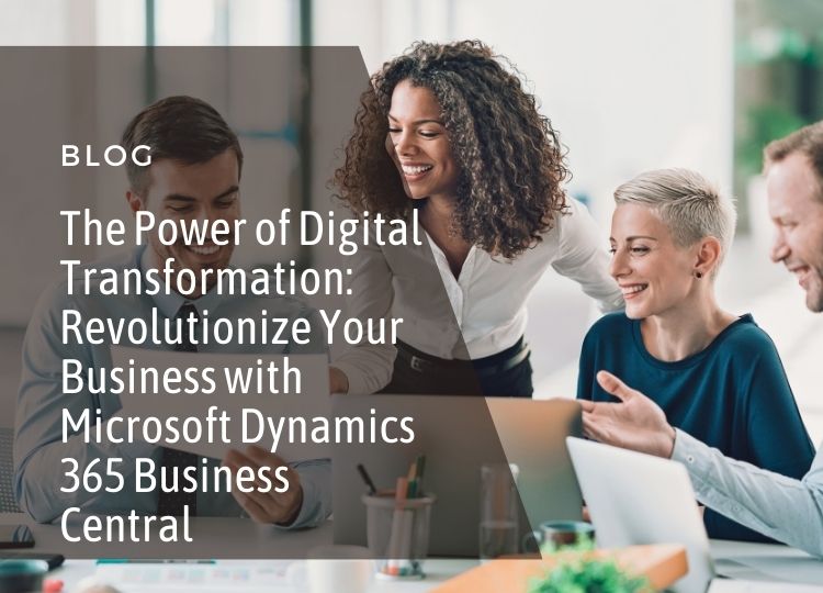 The Power of Digital Transformation Revolutionize Your Business with Microsoft Dynamics 365 Business Central