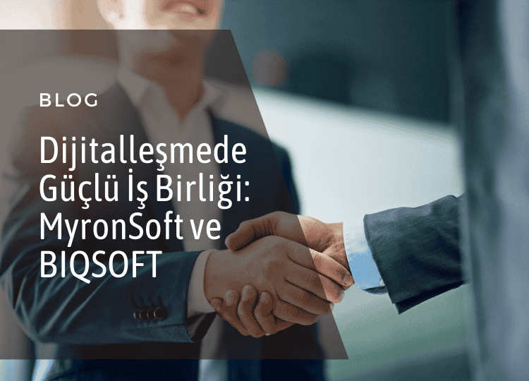 Dijitalleşmede Güçlü İş Birliği MyronSoft ve BIQSOFT