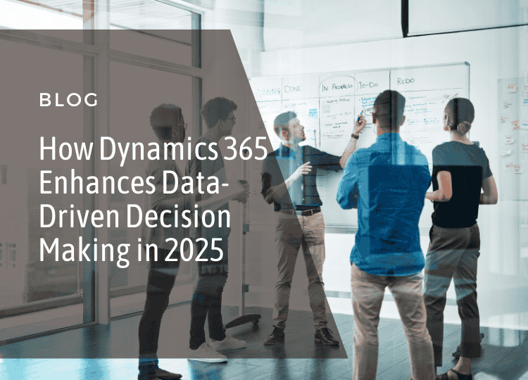 How Dynamics 365 Enhances Data-Driven Decision Making in 2025