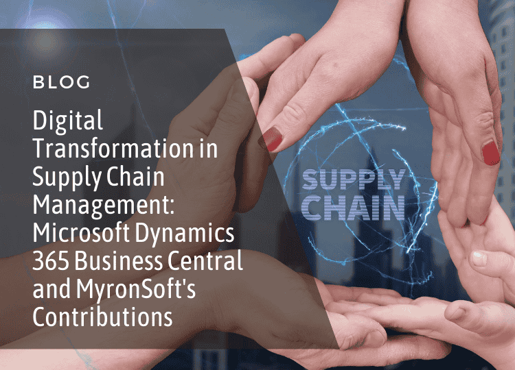 Digital Transformation in Supply Chain Management: Microsoft Dynamics 365 Business Central and MyronSoft's Contributions