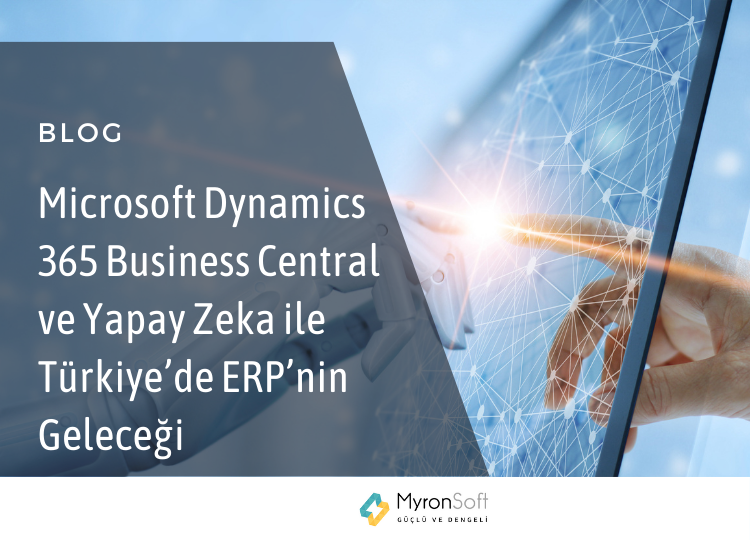 Microsoft Dynamics 365 Business Central ve Yapay Zeka ile Türkiye’de ERP’nin Geleceği