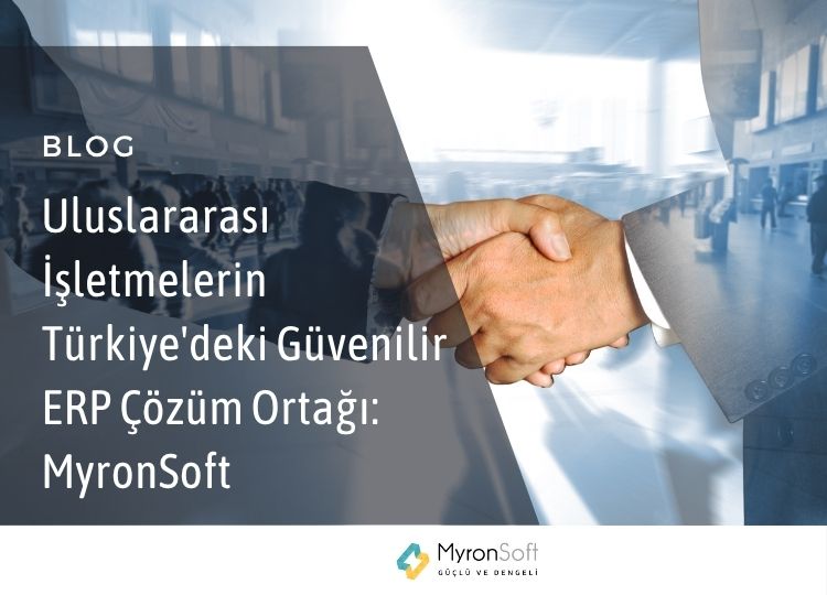 Uluslararası İşletmelerin Türkiye'deki Güvenilir ERP Çözüm Ortağı MyronSoft