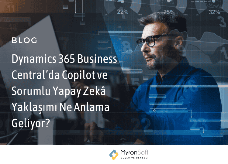 Dynamics 365 Business Central’da Copilot ve Sorumlu Yapay Zekâ Yaklaşımı Ne Anlama Geliyor
