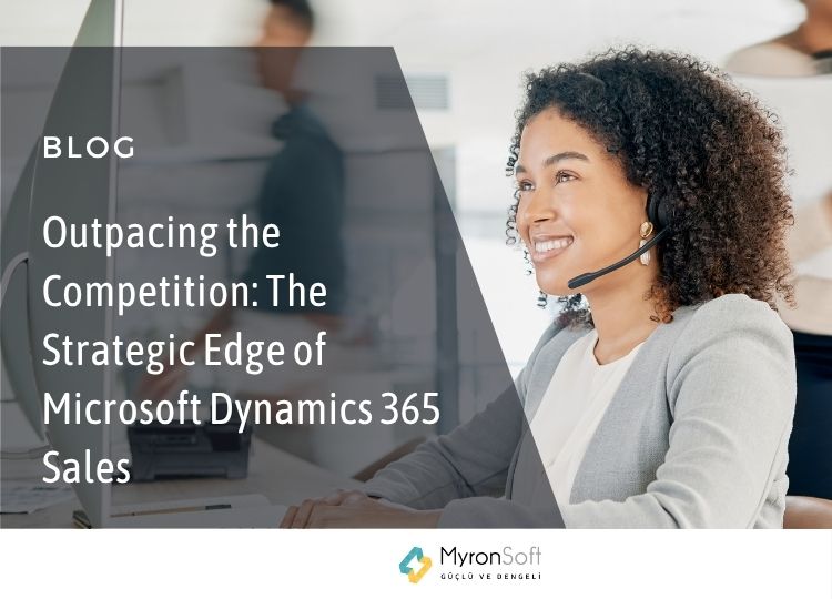 The Strategic Edge of Microsoft Dynamics 365 Sales