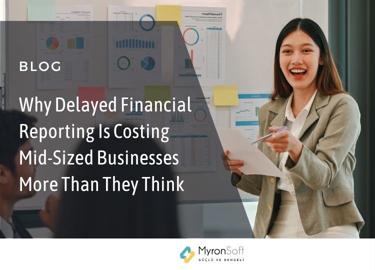 Why Delayed Financial Reporting Is Costing Mid-Sized Businesses More Than They Think