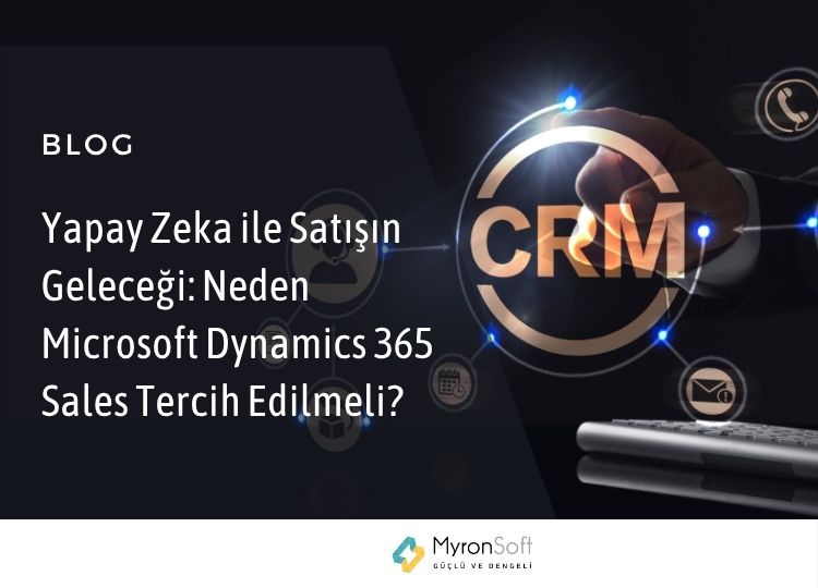 Yapay Zeka ile Satışın Geleceği Neden Microsoft Dynamics 365 Sales Tercih Edilmeli