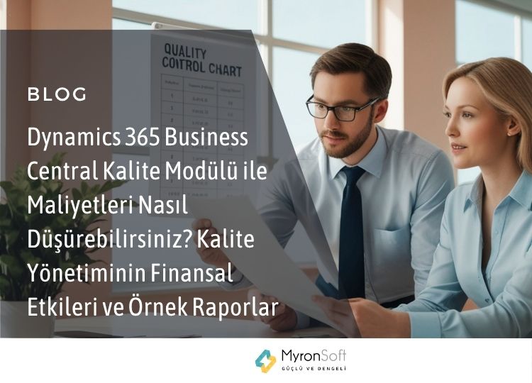 Dynamics 365 Business Central Kalite Modülü ile Maliyetleri Nasıl Düşürebilirsiniz? Kalite Yönetiminin Finansal Etkileri ve Örnek Raporlar