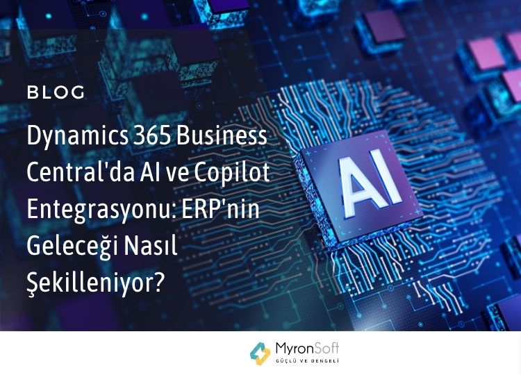 Dynamics 365 Business Central'da AI ve Copilot Entegrasyonu ERP'nin Geleceği Nasıl Şekilleniyor