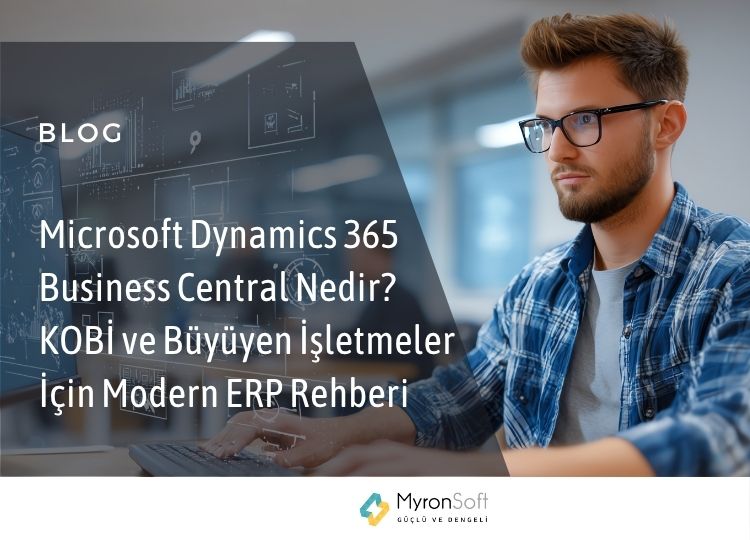 Microsoft Dynamics 365 Business Central Nedir KOBİ ve Büyüyen İşletmeler İçin Modern ERP Rehberi