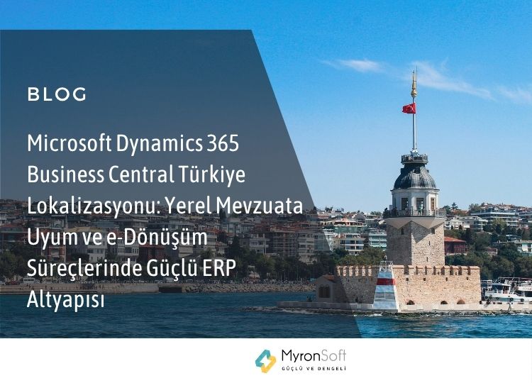 Microsoft Dynamics 365 Business Central Türkiye Lokalizasyonu Yerel Mevzuata Uyum ve e-Dönüşüm Süreçlerinde Güçlü ERP Altyapısı