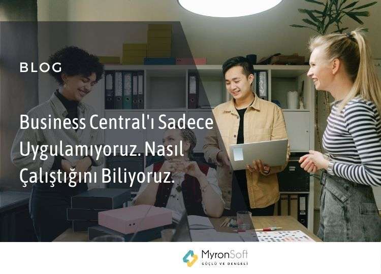 Business Central'ı Sadece Uygulamıyoruz. Nasıl Çalıştığını Biliyoruz.