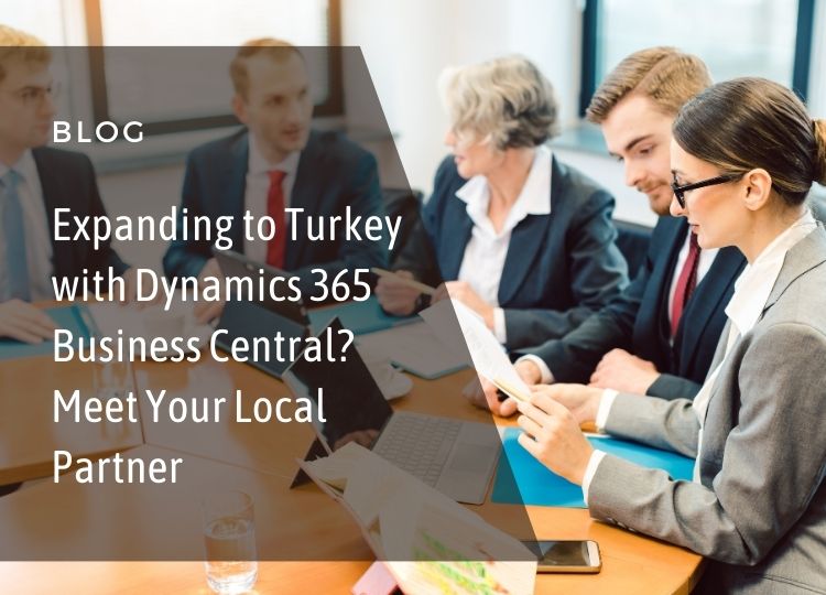 Expanding to Turkey with Dynamics 365 Business Central? Meet Your Local Partner